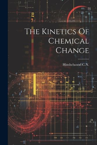 Cover image for The Kinetics Of Chemical Change