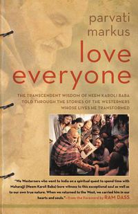 Cover image for Love Everyone: The Transcendent Wisdom of Neem Karoli Baba Told Through the Stories of the Westerners Whose Lives He Transformed