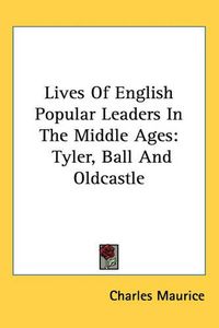 Cover image for Lives Of English Popular Leaders In The Middle Ages: Tyler, Ball And Oldcastle