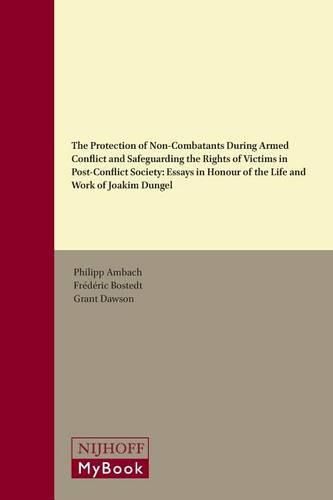 The Protection of Non-Combatants During Armed Conflict and Safeguarding the Rights of Victims in Post-Conflict Society: Essays in Honour of the Life and Work of Joakim Dungel