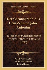 Cover image for Der Chronograph Aus Dem Zehnten Jahre Antonins: Zur Uberlieferungsgeschichte Der Altchristlichen Litteratur (1895)