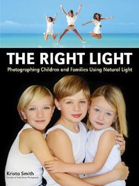 Cover image for The Right Light: Photographing Children and Families Using Natural Light