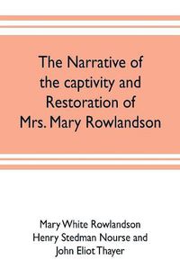 Cover image for The narrative of the captivity and restoration of Mrs. Mary Rowlandson