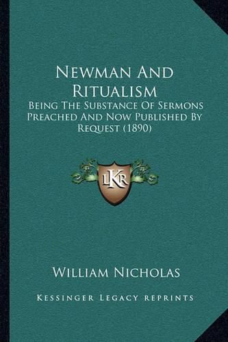 Cover image for Newman and Ritualism: Being the Substance of Sermons Preached and Now Published by Request (1890)