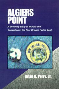 Cover image for Algiers Point: A Shocking Story of Murder and Corruption in the N.O. Police Dept