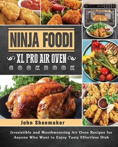 Cover image for Ninja Foodi XL Pro Air Oven Cookbook: Irresistible and Mouthwatering Air Oven Recipes for Anyone Who Want to Enjoy Tasty Effortless Dish