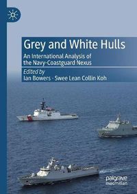 Cover image for Grey and White Hulls: An International Analysis of the Navy-Coastguard Nexus