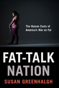 Cover image for Fat-Talk Nation: The Human Costs of America's War on Fat