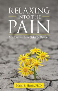 Cover image for Relaxing Into the Pain: My Journey Into Grief & Beyond