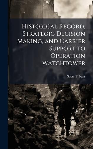 Cover image for Historical Record, Strategic Decision Making, and Carrier Support to Operation Watchtower