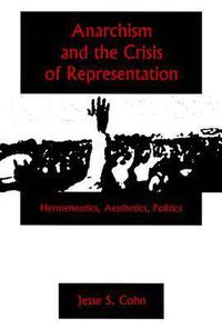 Cover image for Anarchism And The Crisis Or Represe: Hermeneutics, Aesthetics, Politics