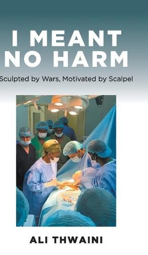 Cover image for I Meant No Harm: Sculpted by Wars, Motivated by Scalpel