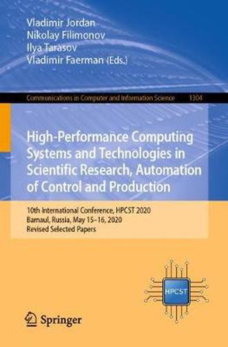 High-Performance Computing Systems and Technologies in Scientific Research, Automation of Control and Production: 10th International Conference, HPCST 2020, Barnaul, Russia, May 15-16, 2020, Revised Selected Papers