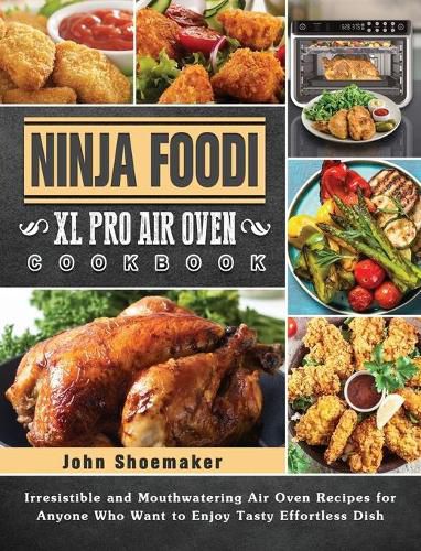 Cover image for Ninja Foodi XL Pro Air Oven Cookbook: Irresistible and Mouthwatering Air Oven Recipes for Anyone Who Want to Enjoy Tasty Effortless Dish