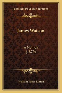 Cover image for James Watson: A Memoir (1879)