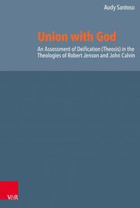 Cover image for Union with God: An Assessment of Deification (Theosis) in the Theologies of Robert Jenson and John Calvin