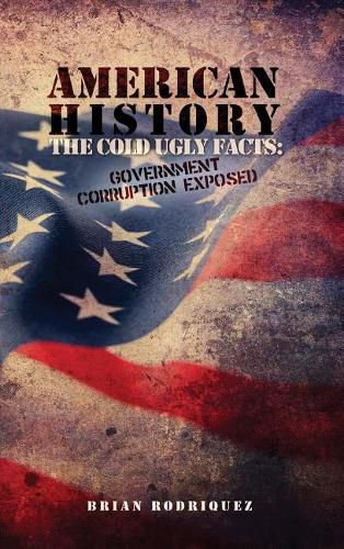 Cover image for American History: The Cold Ugly Facts: Government Corruption Exposed