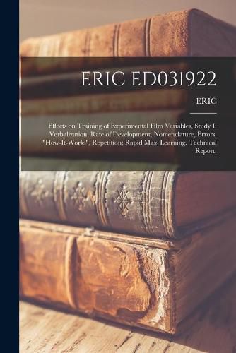 Cover image for Eric Ed031922: Effects on Training of Experimental Film Variables, Study I: Verbalization, Rate of Development, Nomenclature, Errors, How-It-Works, Repetition; Rapid Mass Learning. Technical Report.