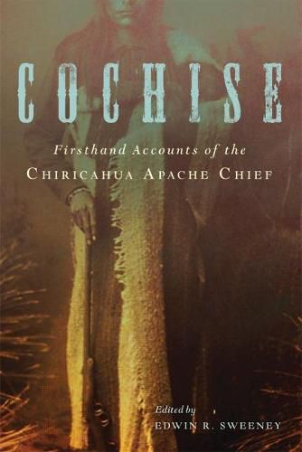 Cover image for Cochise: Firsthand Accounts of the Chiricahua Apache Chief