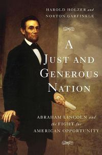 Cover image for A Just and Generous Nation: Abraham Lincoln and the Fight for American Opportunity