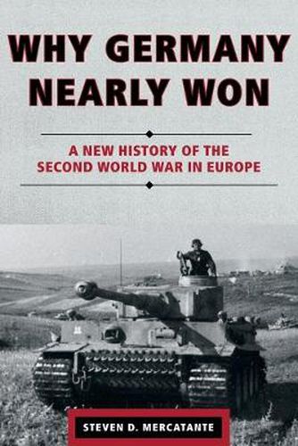 Cover image for Why Germany Nearly Won: A New History of the Second World War in Europe