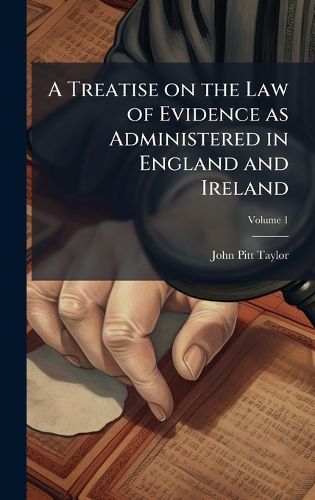 Cover image for A Treatise on the Law of Evidence as Administered in England and Ireland