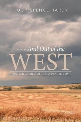 Cover image for - - - And Out of the WEST: The Checkered Life of a Prairie Boy