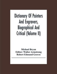 Cover image for Dictionary Of Painters And Engravers, Biographical And Critical (Volume Ii)