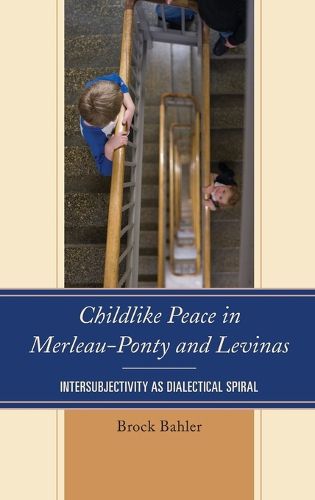 Cover image for Childlike Peace in Merleau-Ponty and Levinas: Intersubjectivity as Dialectical Spiral