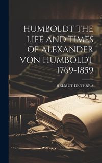 Cover image for Humboldt the Life and Times of Alexander Von Humboldt 1769-1859