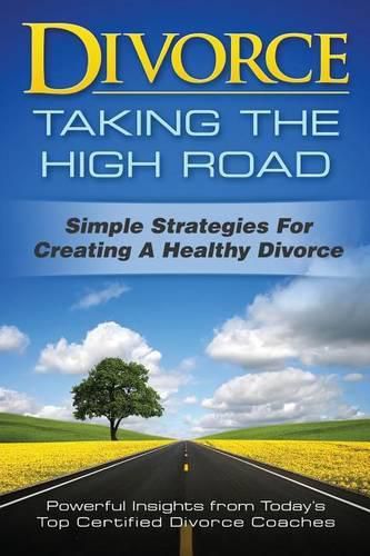 Cover image for Divorce: Taking the High Road: Simple Strategies for Creating a Healthy Divorce