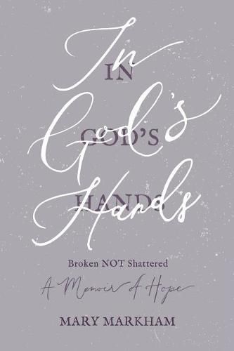 Cover image for In God's Hands: Broken Not Shattered - A Memoir of Hope