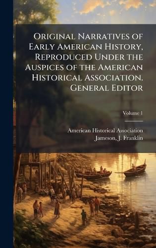 Cover image for Original Narratives of Early American History, Reproduced Under the Auspices of the American Historical Association. General Editor