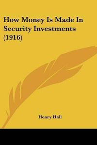 Cover image for How Money Is Made in Security Investments (1916)