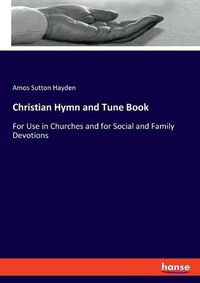 Cover image for Christian Hymn and Tune Book: For Use in Churches and for Social and Family Devotions