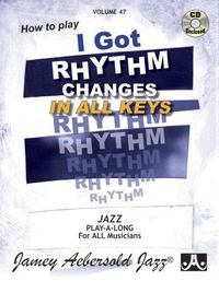 Cover image for Jamey Aebersold Jazz -- How to Play I Got Rhythm, Vol 47: Changes in All Keys, Book & CD