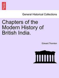 Cover image for Chapters of the Modern History of British India.