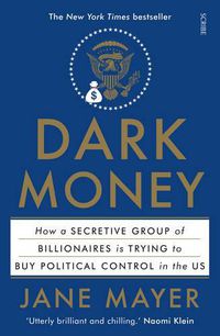 Cover image for Dark Money: How a secretive group of billionaires is trying to buy political control in the US