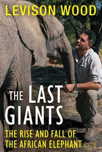 Cover image for The Last Giants: The Rise and Fall of the African Elephant