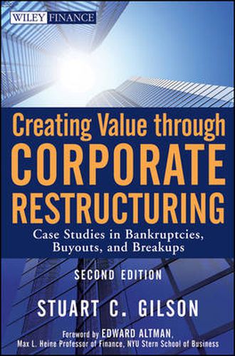 Cover image for Creating Value Through Corporate Restructuring: Case Studies in Bankruptcies, Buyouts, and Breakups