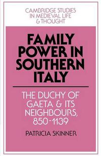 Cover image for Family Power in Southern Italy: The Duchy of Gaeta and its Neighbours, 850-1139