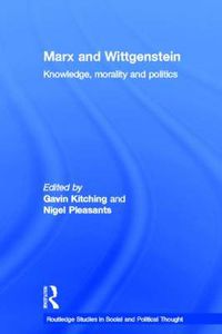 Cover image for Marx and Wittgenstein: Knowledge, Morality and Politics