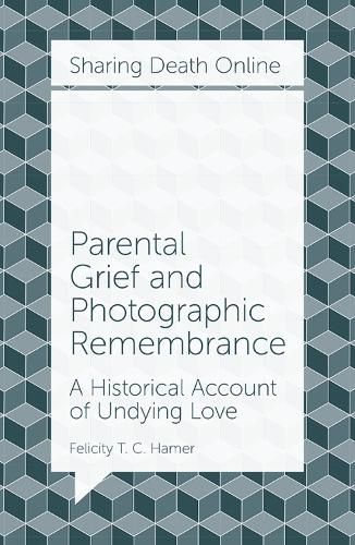 Cover image for Parental Grief and Photographic Remembrance: A Historical Account of Undying Love