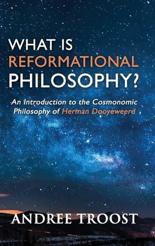 What is Reformational Philosophy?: An Introduction to the Cosmonomic Philosophy of Herman Dooyeweerd