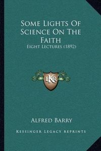 Cover image for Some Lights of Science on the Faith: Eight Lectures (1892)