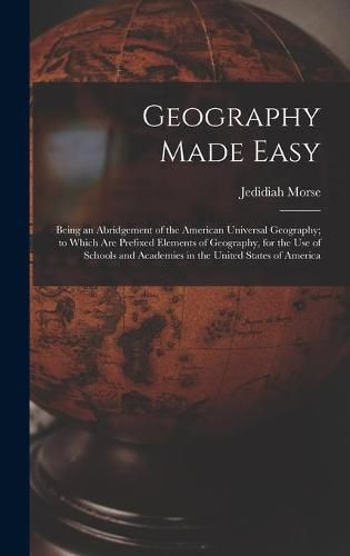 Cover image for Geography Made Easy [microform]: Being an Abridgement of the American Universal Geography; to Which Are Prefixed Elements of Geography, for the Use of Schools and Academies in the United States of America