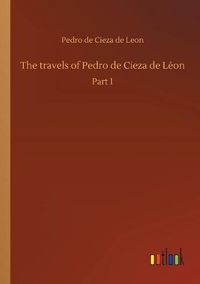 Cover image for The travels of Pedro de Cieza de Leon