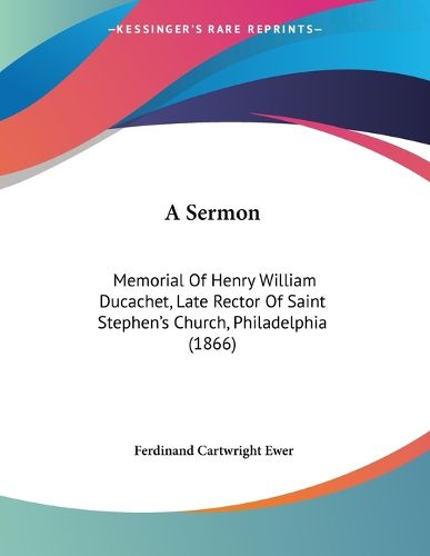 Cover image for A Sermon: Memorial of Henry William Ducachet, Late Rector of Saint Stephen's Church, Philadelphia (1866)
