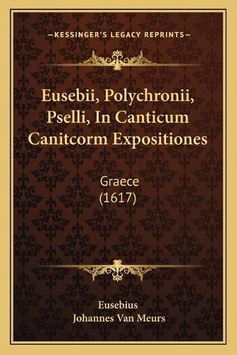 Eusebii, Polychronii, Pselli, in Canticum Canitcorm Expositiones: Graece (1617)