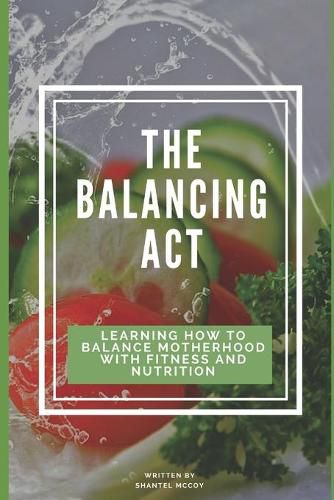 Cover image for The Balancing Act: Learning How To Balance Motherhood With Fitness And Nutrition